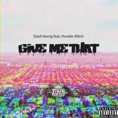 Give Me That (feat. Hoodie Mitch) - Single by Stash Konig album reviews, ratings, credits