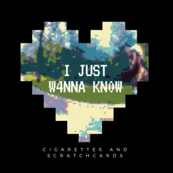 I Just Wanna Know - Single by Cigarettes and Scratchcards album reviews, ratings, credits