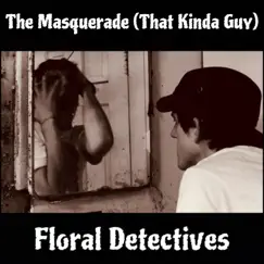 The Masquerade (That Kinda Guy) - Single by Floral Detectives album reviews, ratings, credits