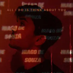 All I Do Is Think About You - Single by Hiago de Souza album reviews, ratings, credits