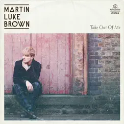 Take Out of Me - EP by Martin Luke Brown album reviews, ratings, credits