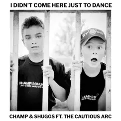 I Didn't Come Here Just to Dance - Single by Champ & Shuggs & The Cautious Arc album reviews, ratings, credits