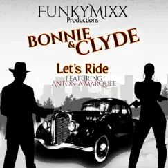 Bonnie & Clyde (Let's Ride) - Single [feat. Antonia Marquee] - Single by FunkyMixx Productions album reviews, ratings, credits