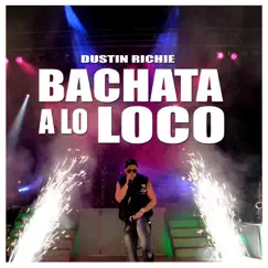 Bachata a Lo Loco - Single by Dustin Richie album reviews, ratings, credits