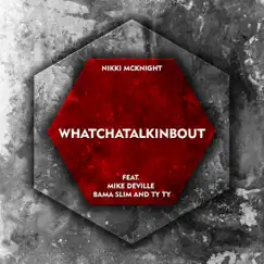 Whatchatalkinbout (feat. Mike Deville, Bama Slim & Ty Ty) - Single by Nikki Mcknight album reviews, ratings, credits