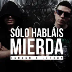 Solo Hablais Mierda - Single by Isusko & Lebron album reviews, ratings, credits