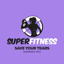 Save Your Tears (Workout Mix) - Single by SuperFitness album reviews, ratings, credits