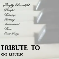 Tribute to One Republic - EP by Simply Beautiful: Peaceful Relaxing Soothing Piano Cover Songs album reviews, ratings, credits