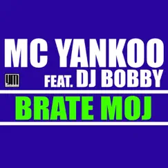 Brate Moj (feat. DJ Bobby) - Single by MC Yankoo album reviews, ratings, credits