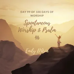 Spontaneous Worship & Psalm 46 (Day 99 of 100 Days of Worship) - Single by Emily D'aria album reviews, ratings, credits