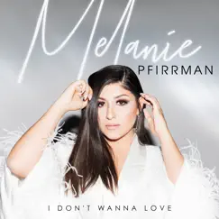 I Don't Wanna Love - Single by Melanie Pfirrman album reviews, ratings, credits