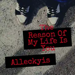 The Reason of My Life Is You - Single by Alleckyis album reviews, ratings, credits