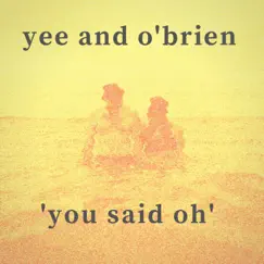 You Said Oh - Single by Yee and O'brien album reviews, ratings, credits