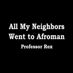 All My Neighbors Went to Afroman - Single by Professor Rex album reviews, ratings, credits