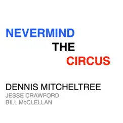 Nevermind the Circus by Dennis Mitcheltree album reviews, ratings, credits