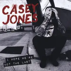 I Hope We're Not the Last by Casey Jones album reviews, ratings, credits