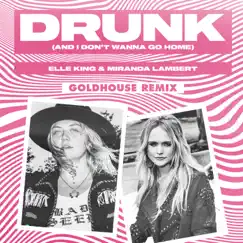 Drunk (And I Don't Wanna Go Home) [GOLDHOUSE Remix] [feat. Miranda Lambert] - Single by Elle King album reviews, ratings, credits