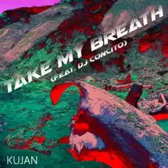 Take my breath (feat. DJ Concito) [Extended Version] [Extended Version] - Single by KUJAN album reviews, ratings, credits