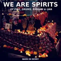 We Are Spirits of Fire, Drums, Riddum & Lwa by Mark DK Berry album reviews, ratings, credits