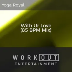 With Ur Love (85 BPM Mix) - Single by Yoga Royal album reviews, ratings, credits