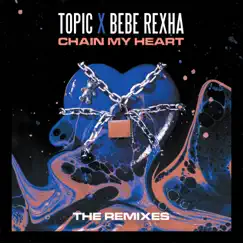 Chain My Heart (Remixes) - EP by Topic & Bebe Rexha album reviews, ratings, credits