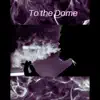 To the Dome - Single album lyrics, reviews, download