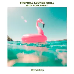 Tropical Lounge Chill Ibiza Pool Party by Bthelick album reviews, ratings, credits