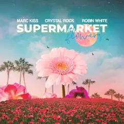 Supermarket Flowers - Single by Marc Kiss, Crystal Rock & Robin White album reviews, ratings, credits