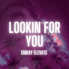 Lookin For You - Single by Emkay Elevate album reviews, ratings, credits