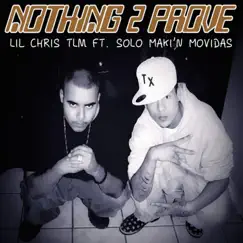 Nothing 2 Prove (feat. Solo Maki'n Movidas) - Single by Lil Chris Tlm album reviews, ratings, credits
