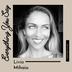 Everything You Say - Single by Livia Mihaiu album reviews, ratings, credits