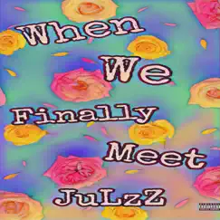 JulzZ_When We Finally Meet Song Lyrics