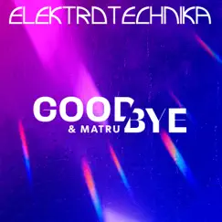 Goodbye - Single by Elektrotechnika & MATRU album reviews, ratings, credits