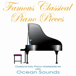 Famous Classical Piano Pieces: Classical Solo Piano Masterpieces with Ocean Sounds by Classical Music DEA Channel, Piano Music DEA Channel & Wolfgang Amadeus Mozart album reviews, ratings, credits