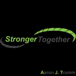Stronger Together - Single by Aaron J Trumm album reviews, ratings, credits