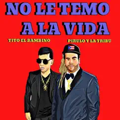No Le Temo a la Vida (feat. Tito el Bambino) - Single by Pirulo y la Tribu album reviews, ratings, credits