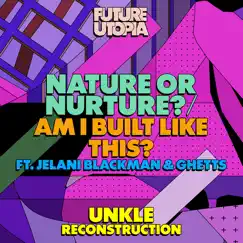 Nature or Nurture? / Am I Built Like This? (UNKLE Reconstruction) [feat. Jelani Blackman & Ghetts] - Single by Future Utopia & UNKLE album reviews, ratings, credits