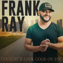 Country'd Look Good On You - Single by Frank Ray album reviews, ratings, credits