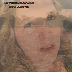 Lay Your Head on Me - Single by Emma Lachevre album reviews, ratings, credits