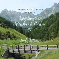 Spontaneous Worship & Psalm 47 (Day 100 of 100 Days of Worship) - Single by Emily D'aria album reviews, ratings, credits