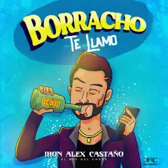 Borracho Te Llamo - Single by Jhon Alex Castaño album reviews, ratings, credits