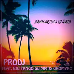 Summertime Is Nuts (feat. Big Tango Slimm & Gromyko) - Single by Prodj album reviews, ratings, credits