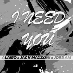 I Need You - Single by ALAMO, Jack Mazzoni & Jose AM album reviews, ratings, credits