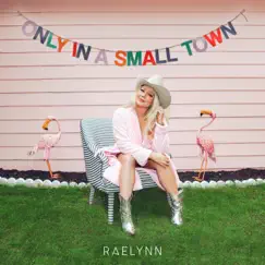 Only In a Small Town - Single by RaeLynn album reviews, ratings, credits