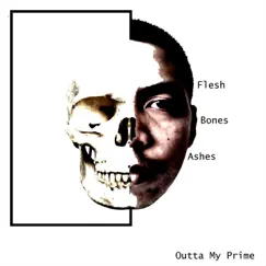 Flesh Bones Ashes - Single by Outta My Prime album reviews, ratings, credits