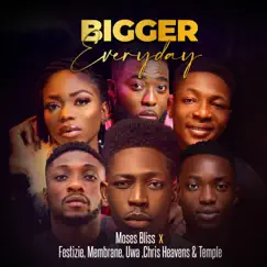 Bigger Everyday (feat. The membrane, Uwa, Chris Heavens & Temple Nation) - Single by Moses Bliss & Festizie album reviews, ratings, credits