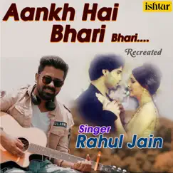 Aankh Hai Bhari Bhari (Recreated Version) - Single by Rahul Jain album reviews, ratings, credits