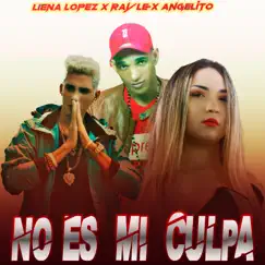 No Es Mi Culpa - Single by Galaxy Musik, Liena Lopez, RayLe & Angelito album reviews, ratings, credits