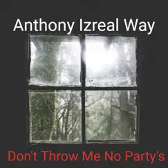 Don't Throw Me No Party's - Single by Anthony Izreal Way album reviews, ratings, credits