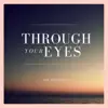Through Your Eyes - Single album lyrics, reviews, download